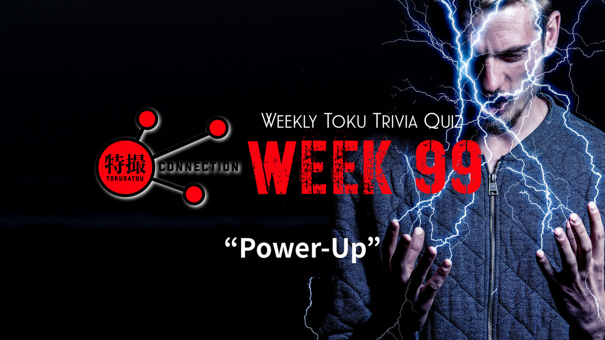 Weekly Tokusatsu Trivia Quiz Week 99 – CSTOYS INTERNATIONAL