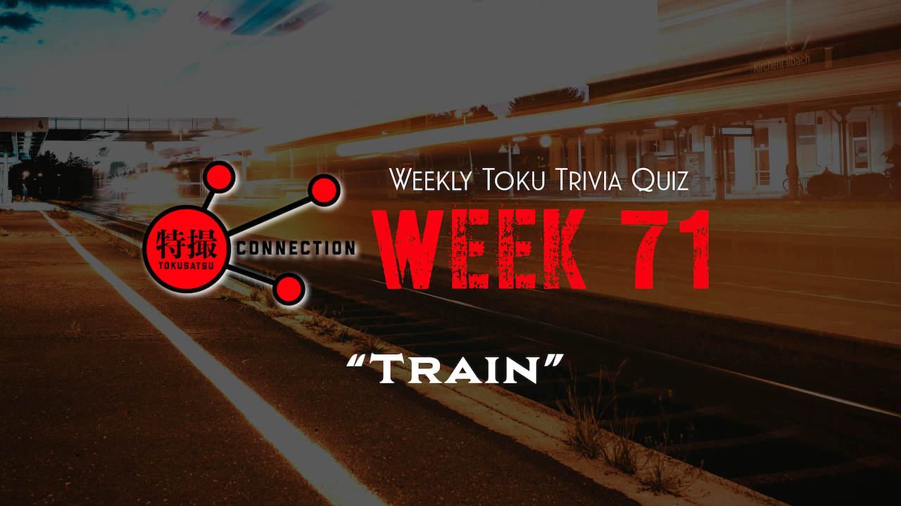 Weekly Toku Trivia Quiz Week 71 -Train-